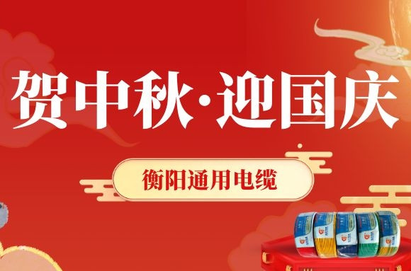 賀中秋·迎國(guó)慶丨衡陽(yáng)通用電纜，感恩一路有您！